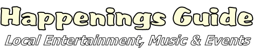 Happenings Guide
Local Entertainment, Music & Events